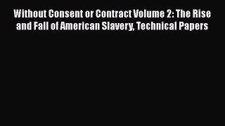 [Read book] Without Consent or Contract Volume 2: The Rise and Fall of American Slavery Technical