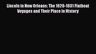 [Read book] Lincoln in New Orleans: The 1828-1831 Flatboat Voyages and Their Place in History