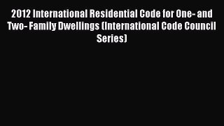 Read 2012 International Residential Code for One- and Two- Family Dwellings (International