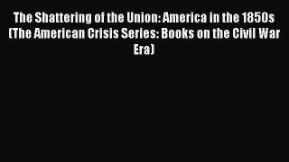 [Read book] The Shattering of the Union: America in the 1850s (The American Crisis Series: