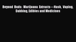 Download Beyond Buds: Marijuana Extracts—Hash Vaping Dabbing Edibles and Medicines PDF Free