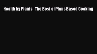 Download Health by Plants:  The Best of Plant-Based Cooking  Read Online