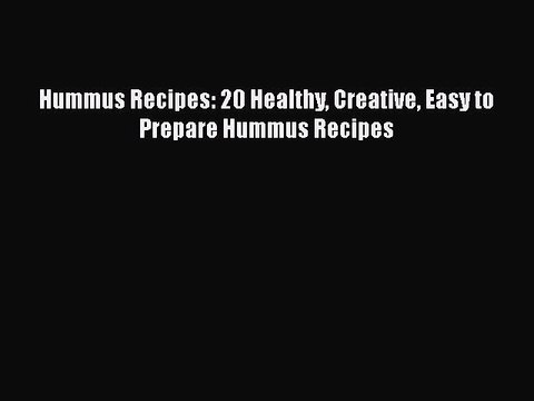 PDF Hummus Recipes: 20 Healthy Creative Easy to Prepare Hummus Recipes EBook