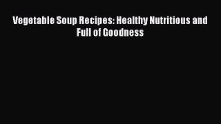 PDF Vegetable Soup Recipes: Healthy Nutritious and Full of Goodness Free Books