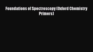 [Read Book] Foundations of Spectroscopy (Oxford Chemistry Primers)  EBook