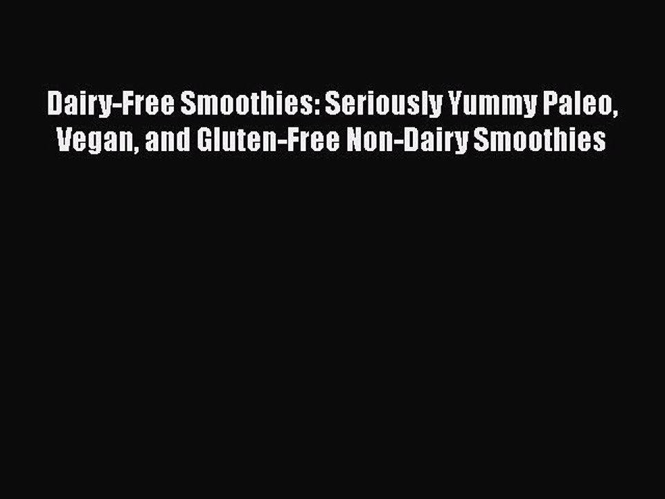 PDF Dairy-Free Smoothies: Seriously Yummy Paleo Vegan and Gluten-Free Non-Dairy Smoothies