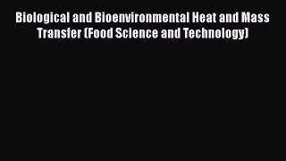 [Read Book] Biological and Bioenvironmental Heat and Mass Transfer (Food Science and Technology)