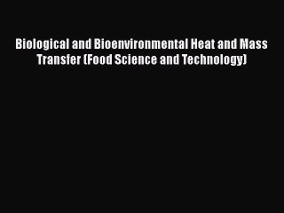 [Read Book] Biological and Bioenvironmental Heat and Mass Transfer (Food Science and Technology)