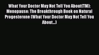 [Read Book] What Your Doctor May Not Tell You About(TM): Menopause: The Breakthrough Book on