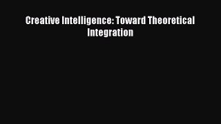 [PDF] Creative Intelligence: Toward Theoretical Integration Read Full Ebook