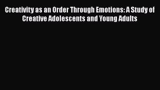 [PDF] Creativity as an Order Through Emotions: A Study of Creative Adolescents and Young Adults