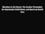 [Read Book] Machines in Our Hearts: The Cardiac Pacemaker the Implantable Defibrillator and