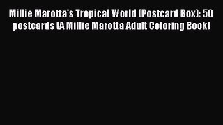 Read Millie Marotta's Tropical World (Postcard Box): 50 postcards (A Millie Marotta Adult Coloring