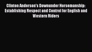 Read Clinton Anderson's Downunder Horsemanship: Establishing Respect and Control for English