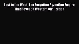 Read Lost to the West: The Forgotten Byzantine Empire That Rescued Western Civilization Ebook