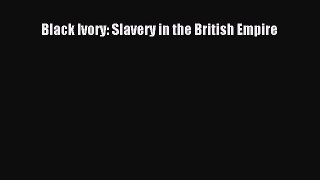 [Read book] Black Ivory: Slavery in the British Empire [Download] Full Ebook