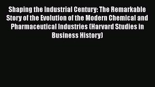 [Read Book] Shaping the Industrial Century: The Remarkable Story of the Evolution of the Modern