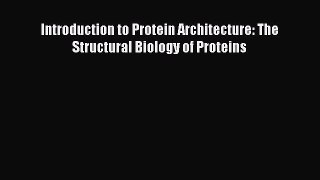 [Read Book] Introduction to Protein Architecture: The Structural Biology of Proteins  EBook