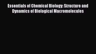 [Read Book] Essentials of Chemical Biology: Structure and Dynamics of Biological Macromolecules