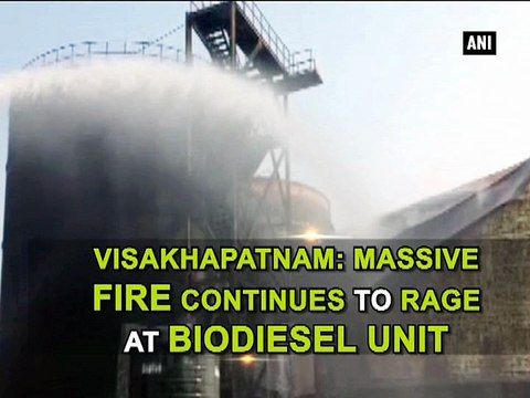 Visakhapatnam Massive fire continues to rage at biodiesel unit