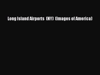 [Read Book] Long Island Airports  (NY)  (Images of America)  EBook