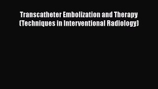 [Read Book] Transcatheter Embolization and Therapy (Techniques in Interventional Radiology)