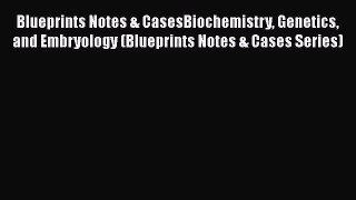 [Read Book] Blueprints Notes & CasesBiochemistry Genetics and Embryology (Blueprints Notes