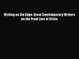 Ebook Writing on the Edge: Great Contemporary Writers on the Front Line of Crisis Read Full