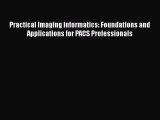 [Read Book] Practical Imaging Informatics: Foundations and Applications for PACS Professionals