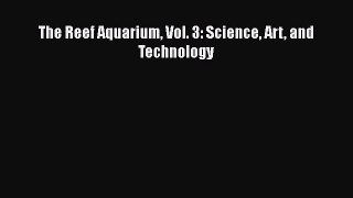 [Read Book] The Reef Aquarium Vol. 3: Science Art and Technology  EBook