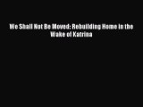 Book We Shall Not Be Moved: Rebuilding Home in the Wake of Katrina Read Full Ebook