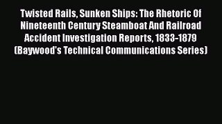 Ebook Twisted Rails Sunken Ships: The Rhetoric Of Nineteenth Century Steamboat And Railroad