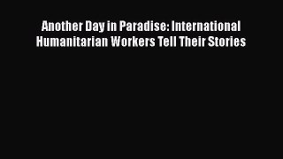 Book Another Day in Paradise: International Humanitarian Workers Tell Their Stories Download