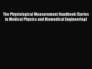 [Read Book] The Physiological Measurement Handbook (Series in Medical Physics and Biomedical