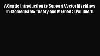 [Read Book] A Gentle Introduction to Support Vector Machines in Biomedicine: Theory and Methods