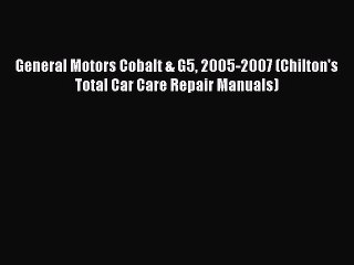 [Read Book] General Motors Cobalt & G5 2005-2007 (Chilton's Total Car Care Repair Manuals)