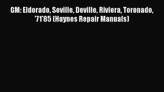 [Read Book] GM: Eldorado Seville Deville Riviera Toronado '71'85 (Haynes Repair Manuals)  Read