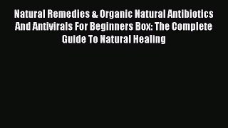 [Read Book] Natural Remedies & Organic Natural Antibiotics And Antivirals For Beginners Box: