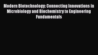 [Read Book] Modern Biotechnology: Connecting Innovations in Microbiology and Biochemistry to
