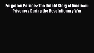 [Read book] Forgotten Patriots: The Untold Story of American Prisoners During the Revolutionary