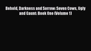 Download Behold Darkness and Sorrow: Seven Cows Ugly and Gaunt: Book One (Volume 1)  Read Online