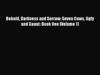 Download Behold Darkness and Sorrow: Seven Cows Ugly and Gaunt: Book One (Volume 1)  Read Online