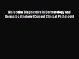 [Read Book] Molecular Diagnostics in Dermatology and Dermatopathology (Current Clinical Pathology)