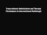 [Read Book] Transcatheter Embolization and Therapy (Techniques in Interventional Radiology)
