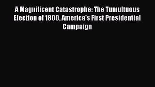[Read book] A Magnificent Catastrophe: The Tumultuous Election of 1800 America's First Presidential