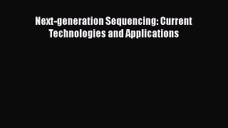 [Read Book] Next-generation Sequencing: Current Technologies and Applications  EBook