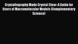 [Read Book] Crystallography Made Crystal Clear: A Guide for Users of Macromolecular Models