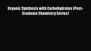 [Read Book] Organic Synthesis with Carbohydrates (Post-Graduate Chemistry Series) Free PDF