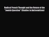 [Read book] Radical French Thought and the Return of the Jewish Question (Studies in Antisemitism)
