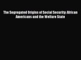 [Read book] The Segregated Origins of Social Security: African Americans and the Welfare State
